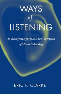 Cover image for Ways of Listening: An Ecological Approach to the Perception of Musical Meaning