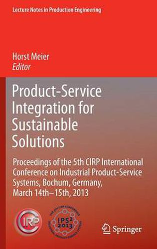 Cover image for Product-Service Integration for Sustainable Solutions: Proceedings of the 5th CIRP International Conference on Industrial Product-Service Systems, Bochum, Germany, March 14th - 15th, 2013