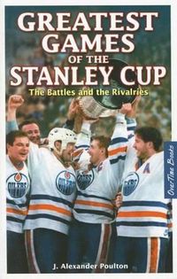 Cover image for Greatest Games of the Stanley Cup: The Battles and the Rivalries