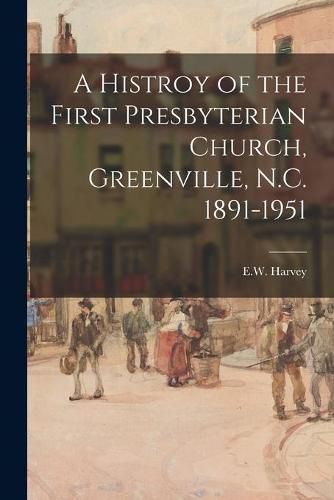 Cover image for A Histroy of the First Presbyterian Church, Greenville, N.C. 1891-1951