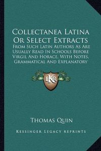 Cover image for Collectanea Latina or Select Extracts: From Such Latin Authors as Are Usually Read in Schools Before Virgil and Horace, with Notes, Grammatical and Explanatory (1822)