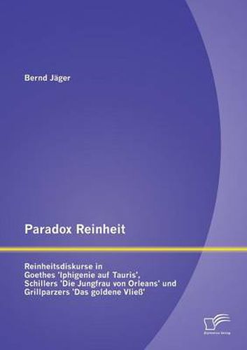 Cover image for Paradox Reinheit: Reinheitsdiskurse in Goethes 'Iphigenie auf Tauris', Schillers 'Die Jungfrau von Orleans' und Grillparzers 'Das goldene Vliess