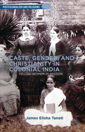 Cover image for Caste, Gender, and Christianity in Colonial India: Telugu Women in Mission