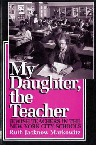 Cover image for My Daughter, the Teacher: Jewish Teachers in the New York City Schools