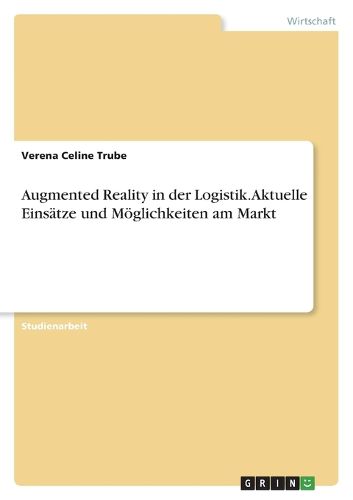 Cover image for Augmented Reality in der Logistik. Aktuelle Einsaetze und Moeglichkeiten am Markt