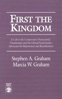 Cover image for First the Kingdom: A Call to the Conservative Pentecostal/Charasmatics and the Liberal Social Justice Advocates for Repentance and ReunificationLiberal Social Justice Advocates for Repentance and Reunification