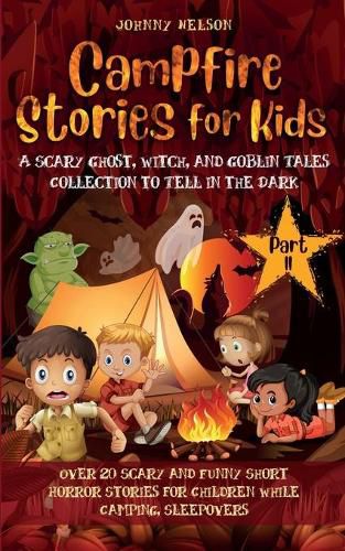 Cover image for Campfire Stories for Kids Part II: 20 Scary and Funny Short Horror Stories for Children while Camping or for Sleepovers