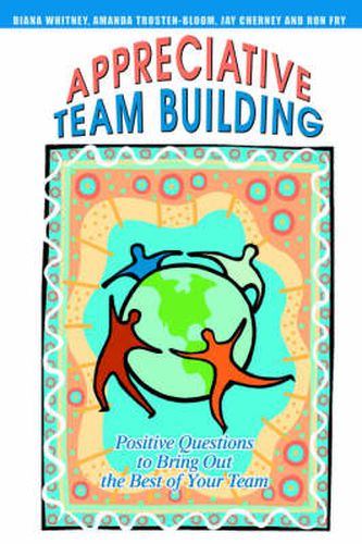 Cover image for Appreciative Team Building: Positive Questions to Bring Out the Best of Your Team