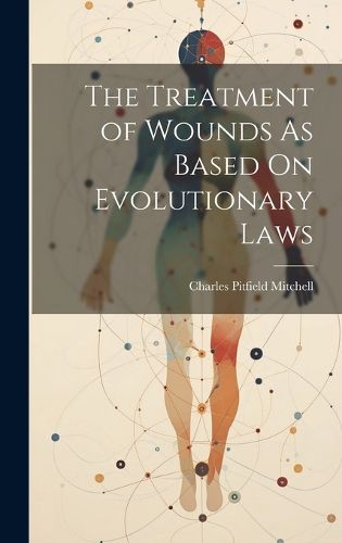 Cover image for The Treatment of Wounds As Based On Evolutionary Laws