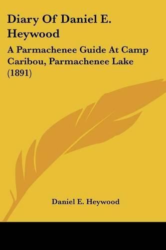 Cover image for Diary of Daniel E. Heywood: A Parmachenee Guide at Camp Caribou, Parmachenee Lake (1891)