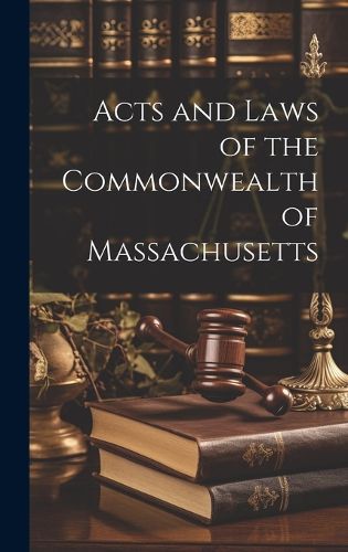 Acts and Laws of the Commonwealth of Massachusetts