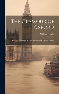 Cover image for The Glamour of Oxford; Descriptive Passages in Verse and Prose by Various Writers