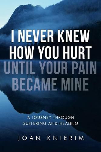 Cover image for I Never Knew How You Hurt Until Your Pain Became Mine: A Journey Through Suffering and Healing