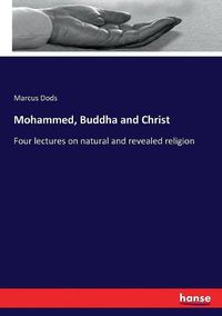 Cover image for Mohammed, Buddha and Christ: Four lectures on natural and revealed religion