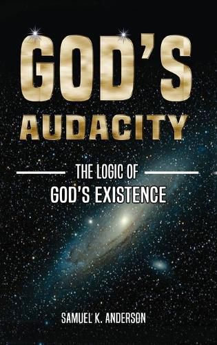 Cover image for God's Audacity: The Logic of GOD'S EXISTENCE