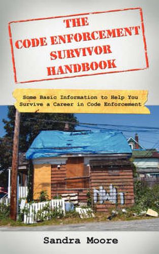 Cover image for The Code Enforcement Survivor Handbook: Some Basic Information to Help You Survive a Career in Code Enforcement