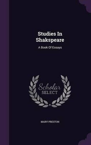 Cover image for Studies in Shakspeare: A Book of Essays