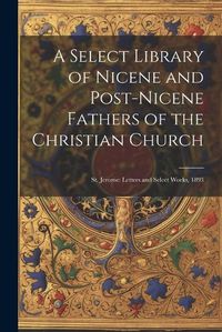 Cover image for A Select Library of Nicene and Post-Nicene Fathers of the Christian Church