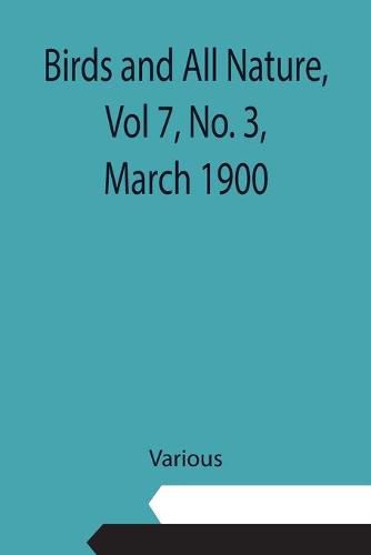 Cover image for Birds and All Nature, Vol 7, No. 3, March 1900