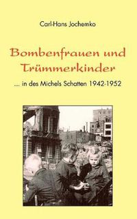 Cover image for Bombenfrauen und Trummerkinder: ... in des Michels Schatten 1942-1952