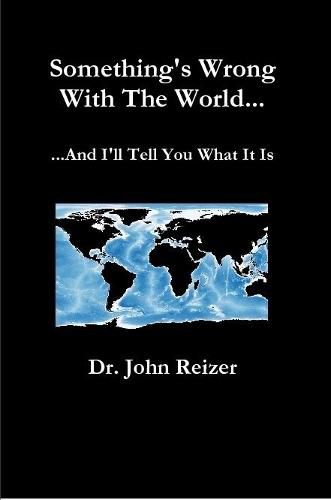 Cover image for Something's Wrong With The World And I'll Tell You What It Is