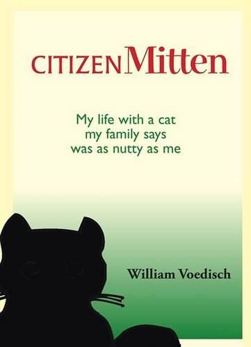 Cover image for Citizen Mitten: My Life with a Cat My Family Says Was as Nutty as Me