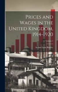 Cover image for Prices and Wages in the United Kingdom, 1914-1920; Volume 1