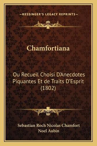 Chamfortiana: Ou Recueil Choisi D'Anecdotes Piquantes Et de Traits D'Esprit (1802)