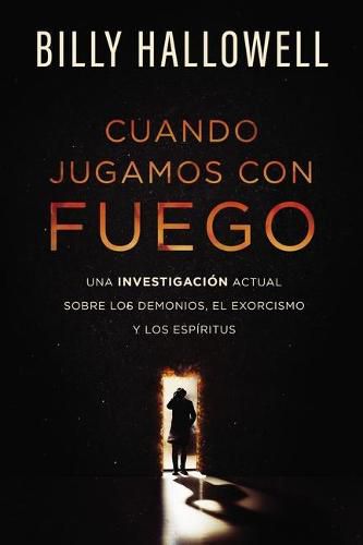 Cover image for Cuando jugamos con fuego: Una investigacion actual sobre los demonios, el exorcismo y los espiritus