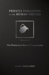 Cover image for Priestly Formation in the Human Virtues: Volume 2 - The Priest as a Man of Temperance