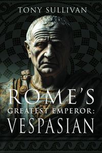 Cover image for Rome's Greatest Emperor: Vespasian