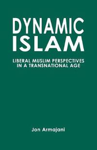 Cover image for Dynamic Islam: Liberal Muslim Perspectives in a Transnational Age