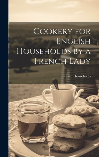 Cover image for Cookery for English Households by a French Lady