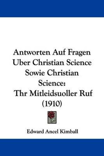 Cover image for Antworten Auf Fragen Uber Christian Science Sowie Christian Science: Thr Mitleidsuoller Ruf (1910)