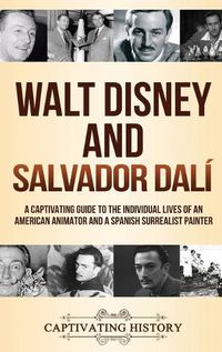 Cover image for Walt Disney and Salvador Dali: A Captivating Guide to the Individual Lives of an American Animator and a Spanish Surrealist Painter