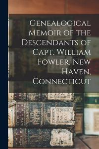 Cover image for Genealogical Memoir of the Descendants of Capt. William Fowler, New Haven, Connecticut