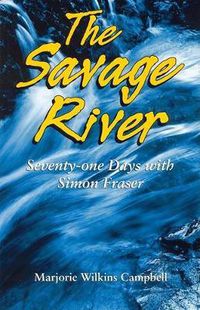 Cover image for The Savage River: Seventy-One Days with Simon Fraser