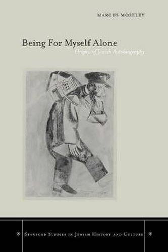 Cover image for Being For Myself Alone: Origins of Jewish Autobiography