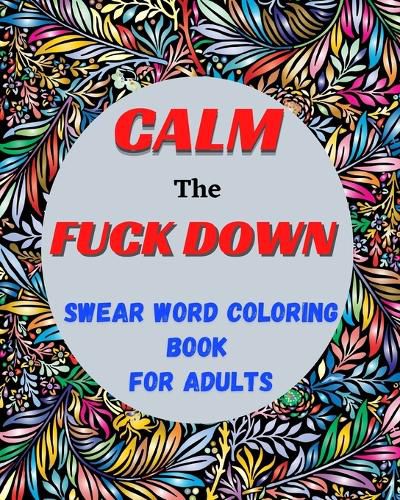 Cover image for Calm the Fuck Down Swear Word Coloring Book for Adults