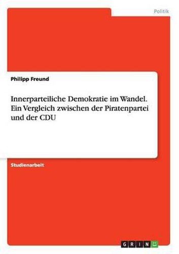 Cover image for Innerparteiliche Demokratie Im Wandel. Ein Vergleich Zwischen Der Piratenpartei Und Der Cdu