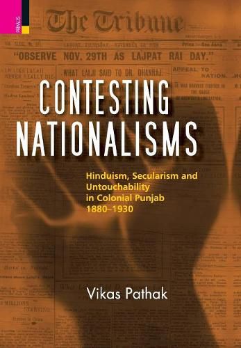 Cover image for Contesting Nationalisms: Hinduism, Secularism and Untouchability in Colonial Punjab (1880 - 1930)