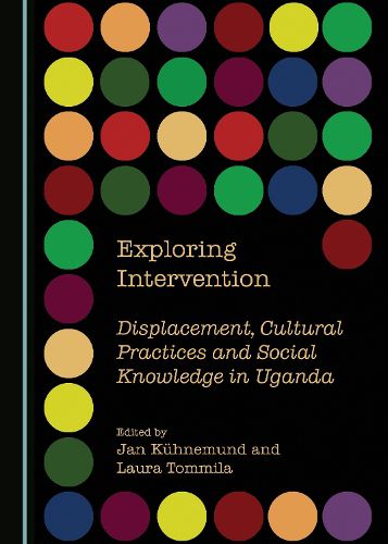 Cover image for Exploring Intervention: Displacement, Cultural Practices and Social Knowledge in Uganda