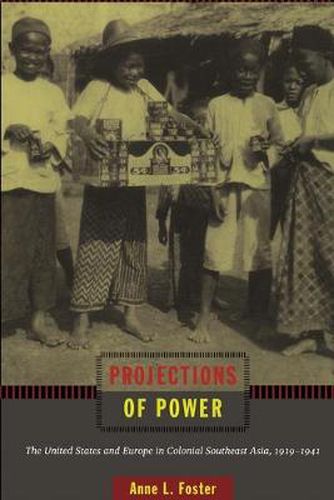 Cover image for Projections of Power: The United States and Europe in Colonial Southeast Asia, 1919-1941