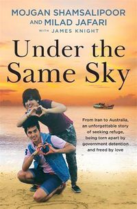 Cover image for Under the Same Sky: From Iran to Australia, an unforgettable story of seeking refuge, being torn apart by government detention and freed by love