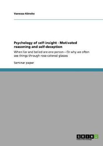 Cover image for Psychology of self-insight - Motivated reasoning and self-deception: When liar and belied are one person - Or why we often see things through rose-colored glasses