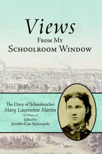 Cover image for Views From My Schoolroom Window: The Diary of Schoolteacher Mary Laurentine Martin