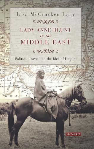 Cover image for Lady Anne Blunt in the Middle East: Travel, Politics and the Idea of Empire