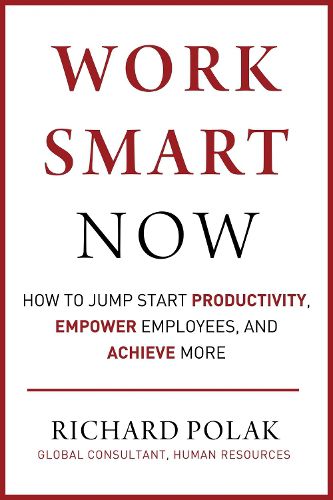 Cover image for Work Smart Now: How to Jump Start Productivity, Empower Employees, and Achieve More