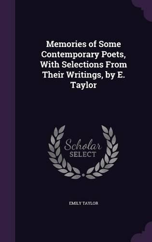 Memories of Some Contemporary Poets, with Selections from Their Writings, by E. Taylor