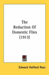 Cover image for The Reduction of Domestic Flies (1913)